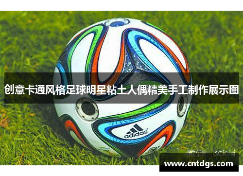 创意卡通风格足球明星粘土人偶精美手工制作展示图