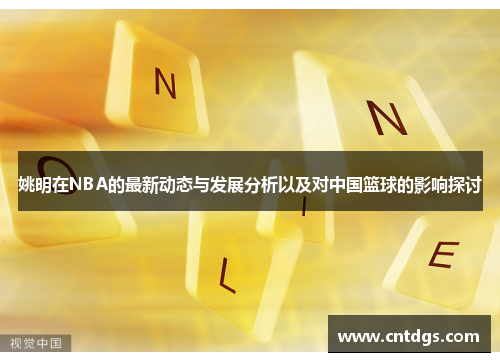 姚明在NBA的最新动态与发展分析以及对中国篮球的影响探讨