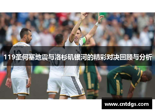 119圣何塞地震与洛杉矶银河的精彩对决回顾与分析